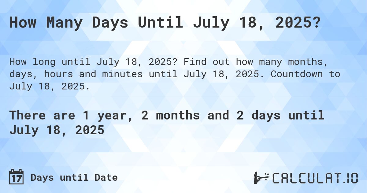 How Many Days Until July 18, 2025?. Find out how many months, days, hours and minutes until July 18, 2025. Countdown to July 18, 2025.
