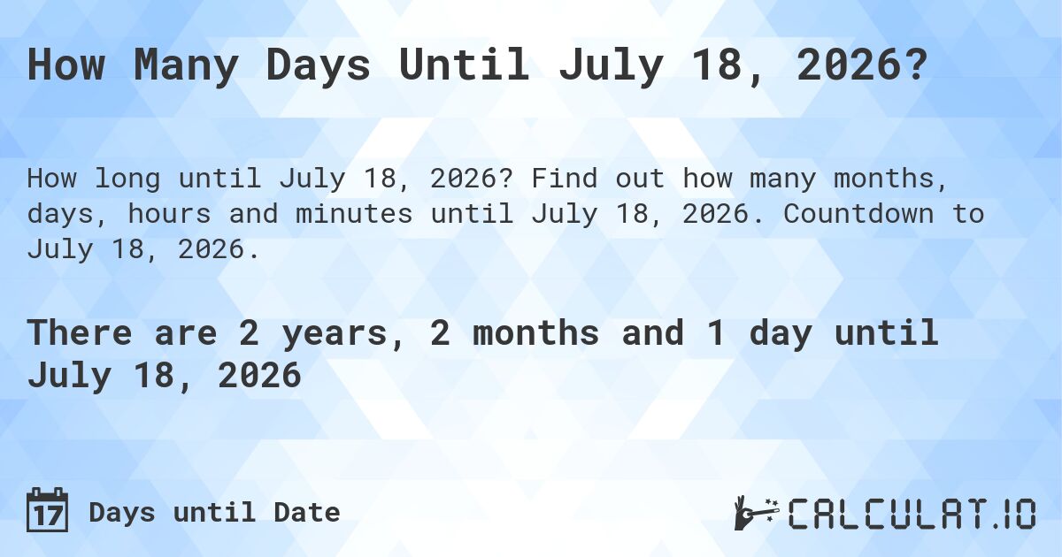 How Many Days Until July 18, 2026?. Find out how many months, days, hours and minutes until July 18, 2026. Countdown to July 18, 2026.