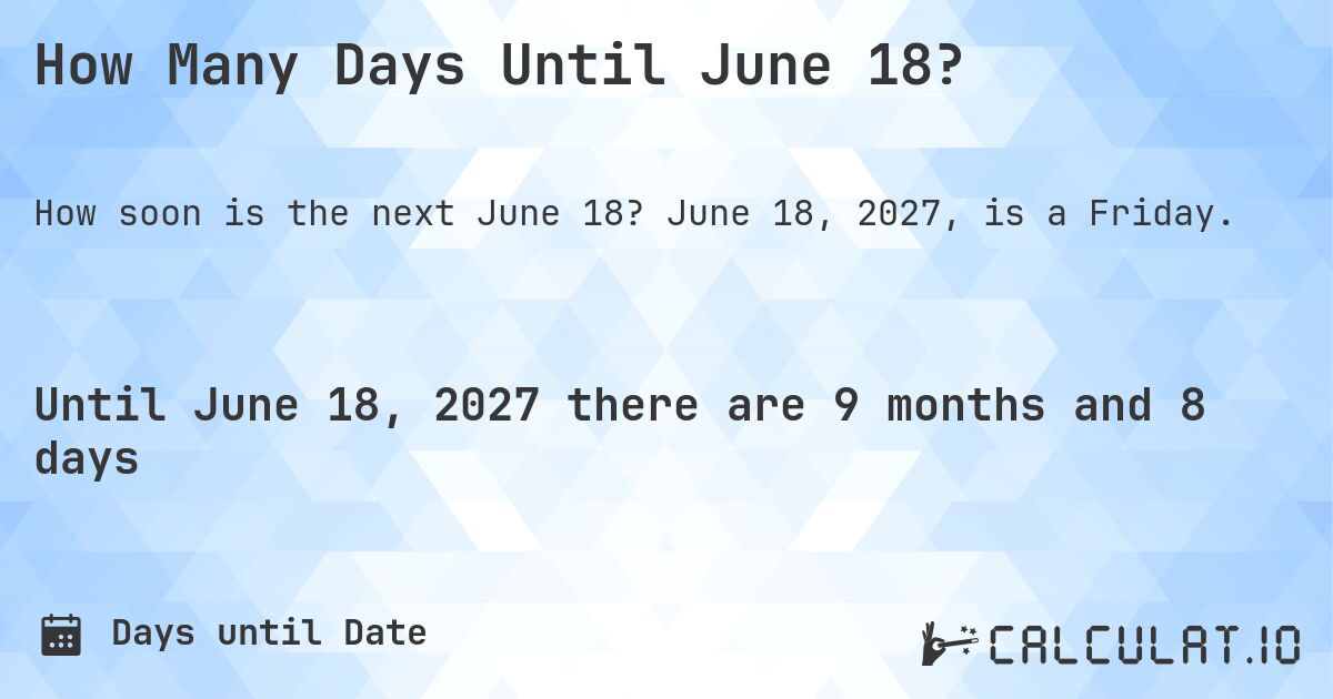 How Many Days Until June 18?. June 18, 2027, is a Friday.