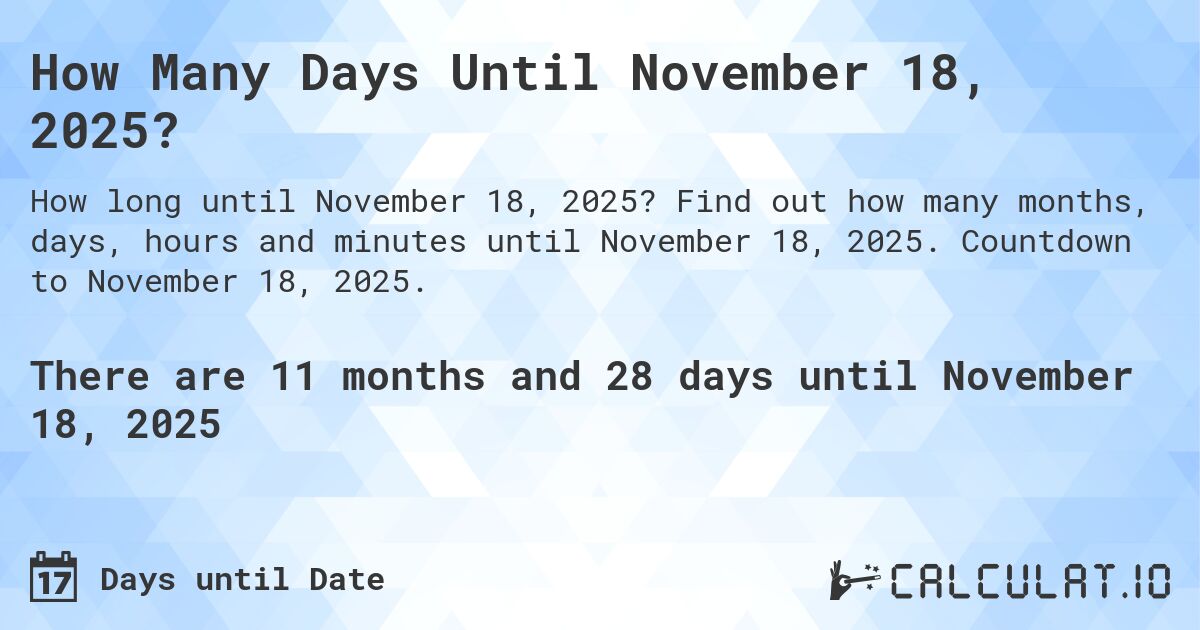 How Many Days Until November 18, 2025?. Find out how many months, days, hours and minutes until November 18, 2025. Countdown to November 18, 2025.