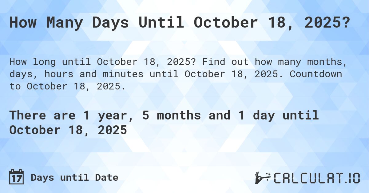 How Many Days Until October 18, 2025?. Find out how many months, days, hours and minutes until October 18, 2025. Countdown to October 18, 2025.