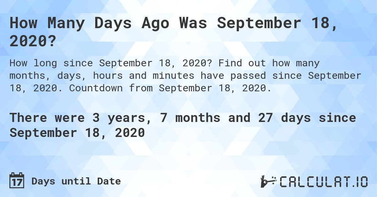 How Many Days Ago Was September 18, 2020?. Find out how many months, days, hours and minutes have passed since September 18, 2020. Countdown from September 18, 2020.