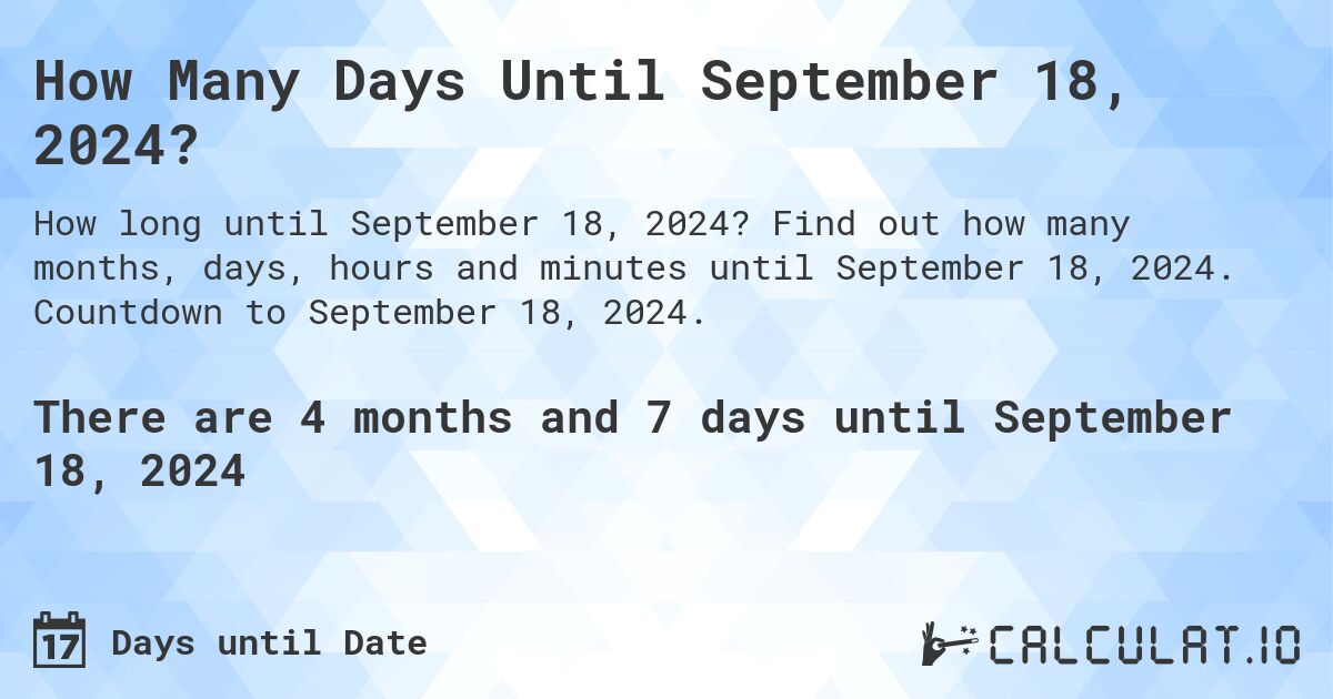 How Many Days Until September 18, 2024?. Find out how many months, days, hours and minutes until September 18, 2024. Countdown to September 18, 2024.
