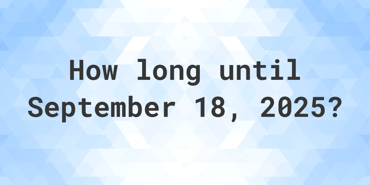 How Many Days Until September 18, 2025? Calculatio