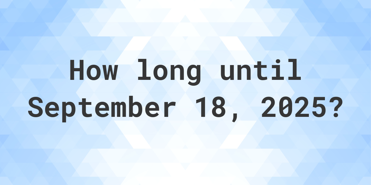 How Many Days Until September 18 2025 Calculatio