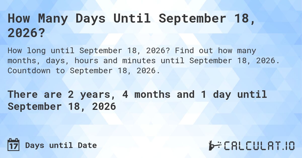 How Many Days Until September 18, 2026?. Find out how many months, days, hours and minutes until September 18, 2026. Countdown to September 18, 2026.