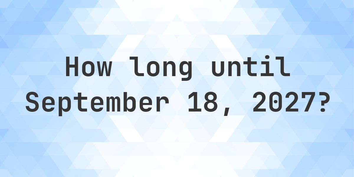 How Many Days Until September 18, 2027? - Calculatio