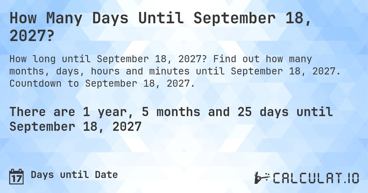 How Many Days Until September 18, 2027?. Find out how many months, days, hours and minutes until September 18, 2027. Countdown to September 18, 2027.