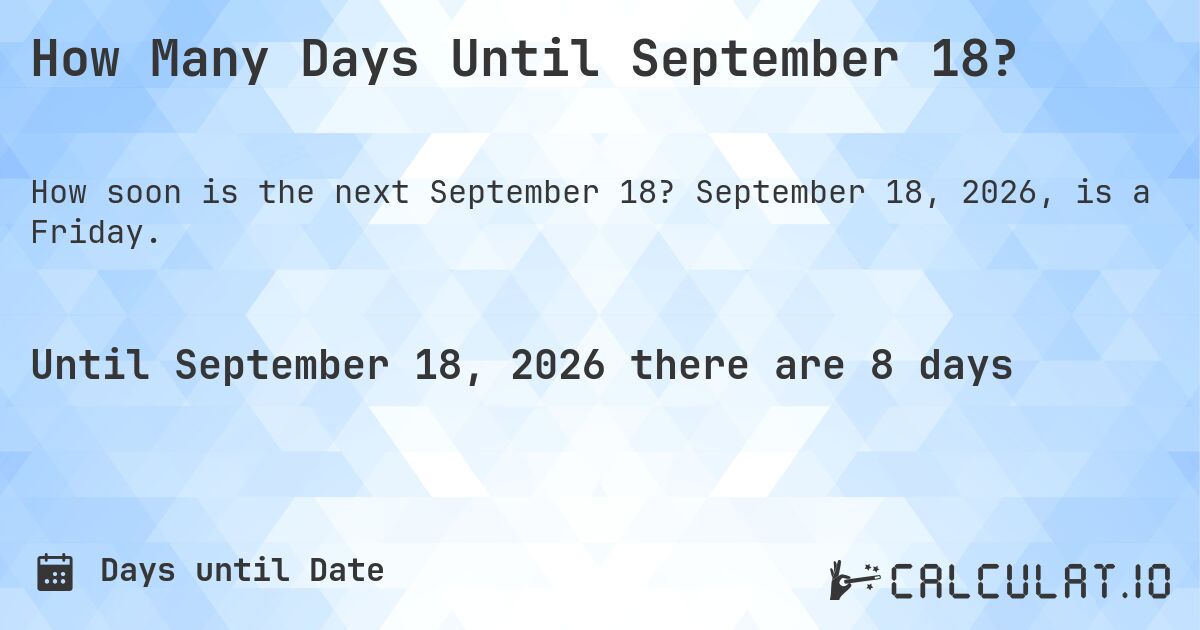 How Many Days Until September 18?. September 18, 2026, is a Friday.