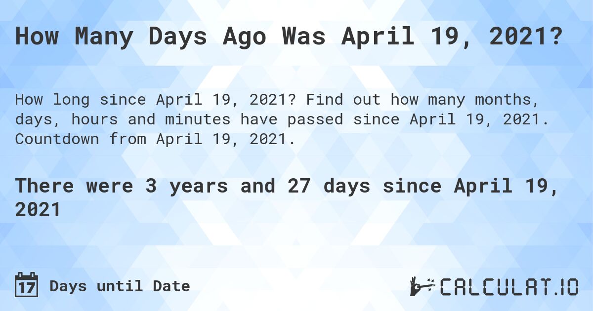 How Many Days Ago Was April 19, 2021?. Find out how many months, days, hours and minutes have passed since April 19, 2021. Countdown from April 19, 2021.