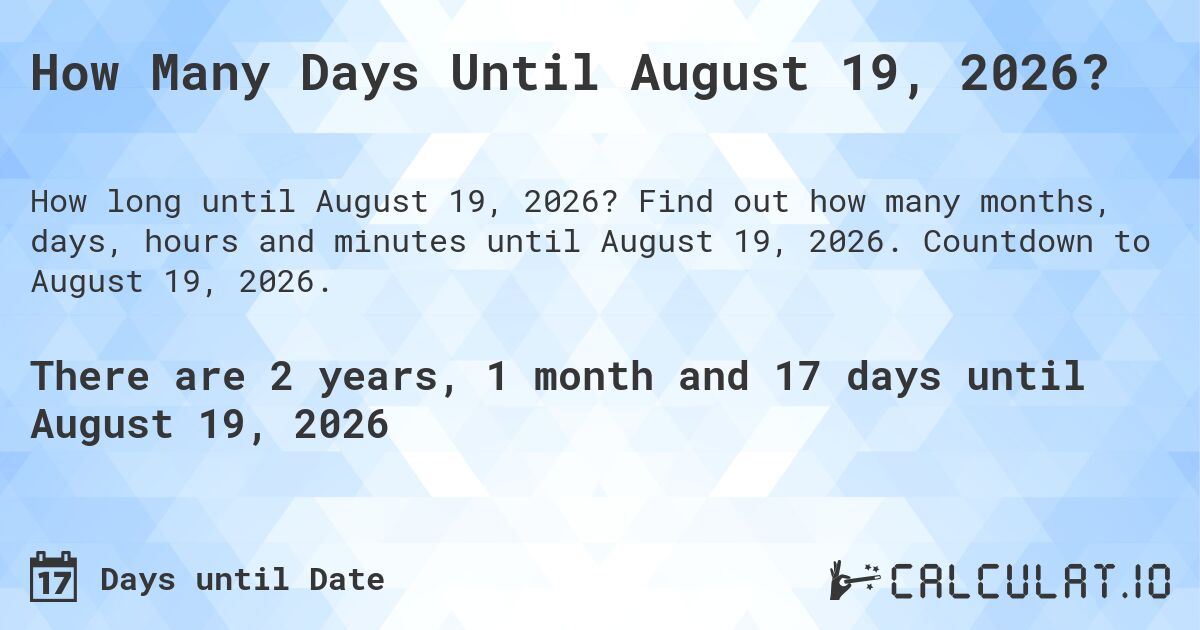 How Many Days Until August 19, 2026?. Find out how many months, days, hours and minutes until August 19, 2026. Countdown to August 19, 2026.