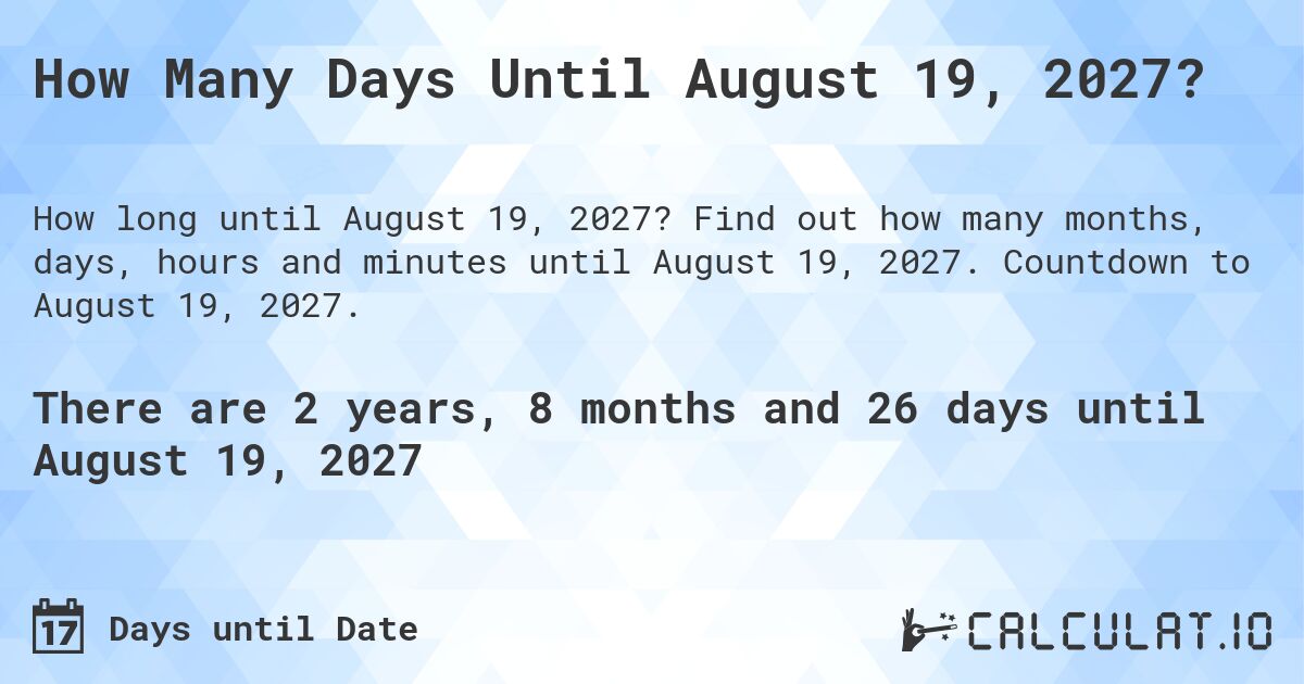 How Many Days Until August 19, 2027?. Find out how many months, days, hours and minutes until August 19, 2027. Countdown to August 19, 2027.