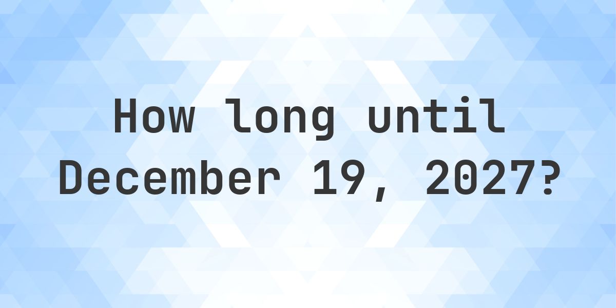 How Many Days Until December 19, 2027? - Calculatio