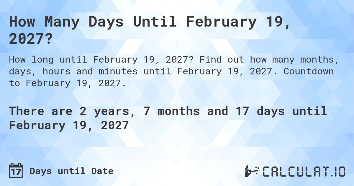 How Many Days Until February 19, 2027?. Find out how many months, days, hours and minutes until February 19, 2027. Countdown to February 19, 2027.