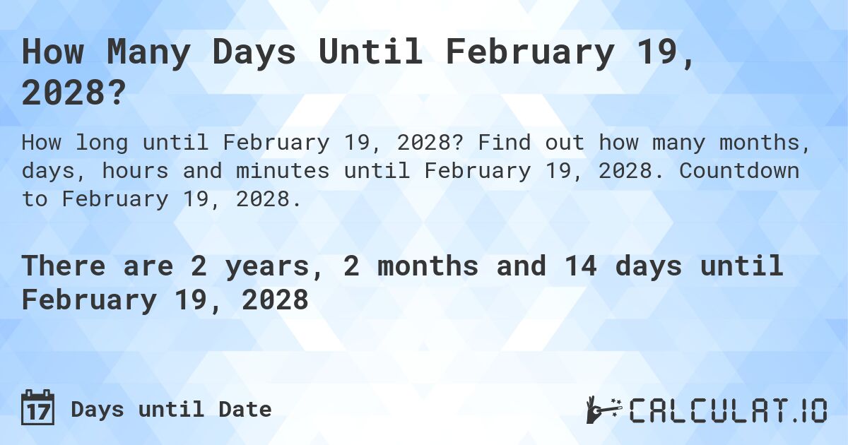 How Many Days Until February 19, 2028?. Find out how many months, days, hours and minutes until February 19, 2028. Countdown to February 19, 2028.