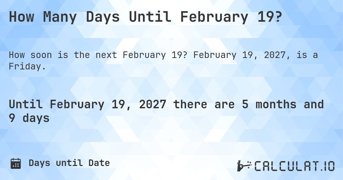 How Many Days Until February 19?. February 19, 2027, is a Friday.