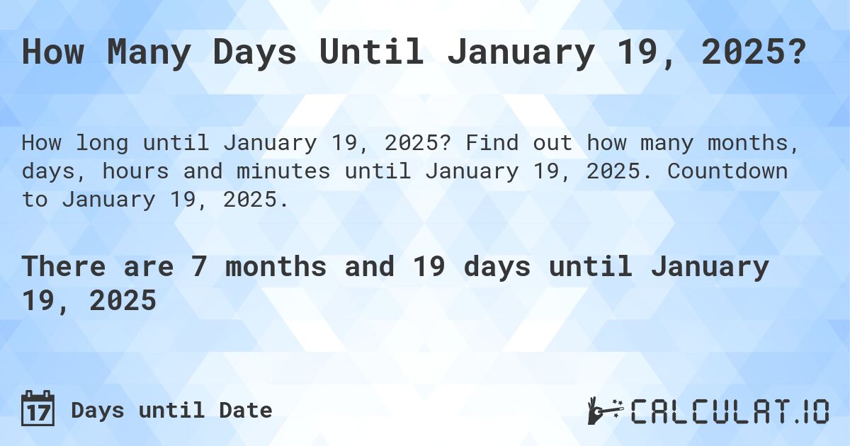 How Many Days Until January 19, 2025?. Find out how many months, days, hours and minutes until January 19, 2025. Countdown to January 19, 2025.