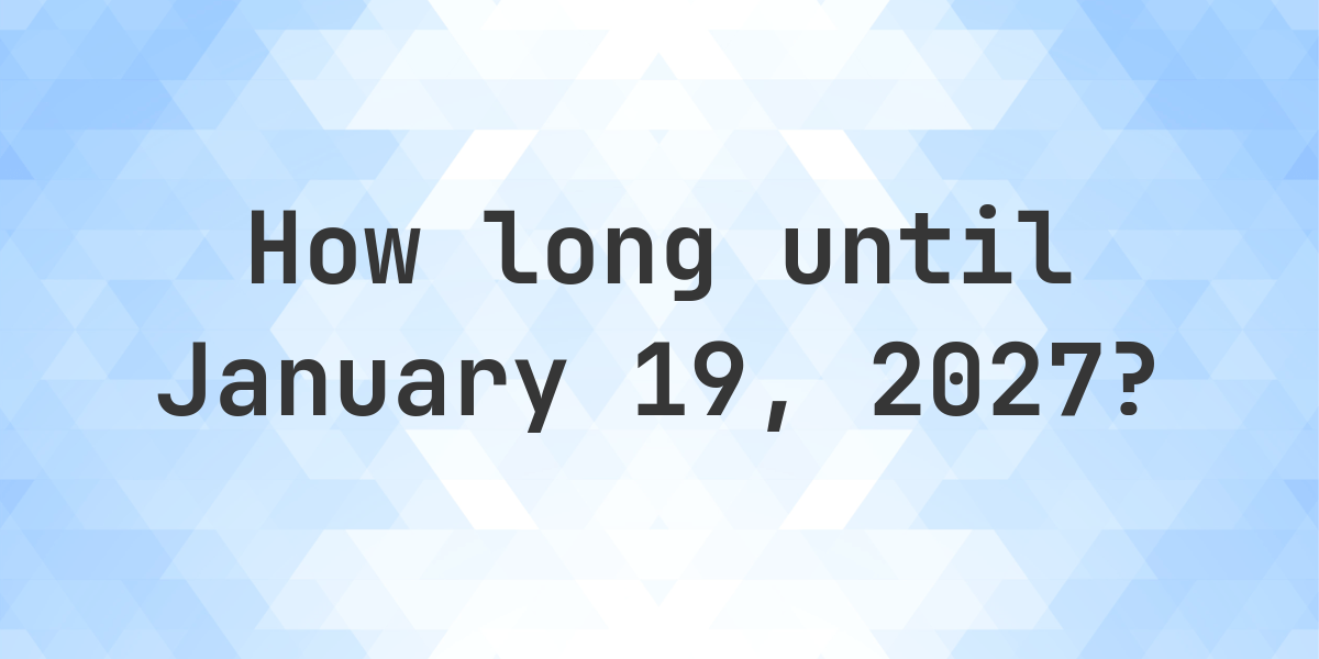 How Many Days Until January 19, 2027? - Calculatio