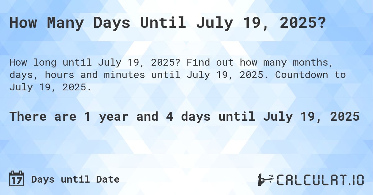 How Many Days Until July 19, 2025?. Find out how many months, days, hours and minutes until July 19, 2025. Countdown to July 19, 2025.