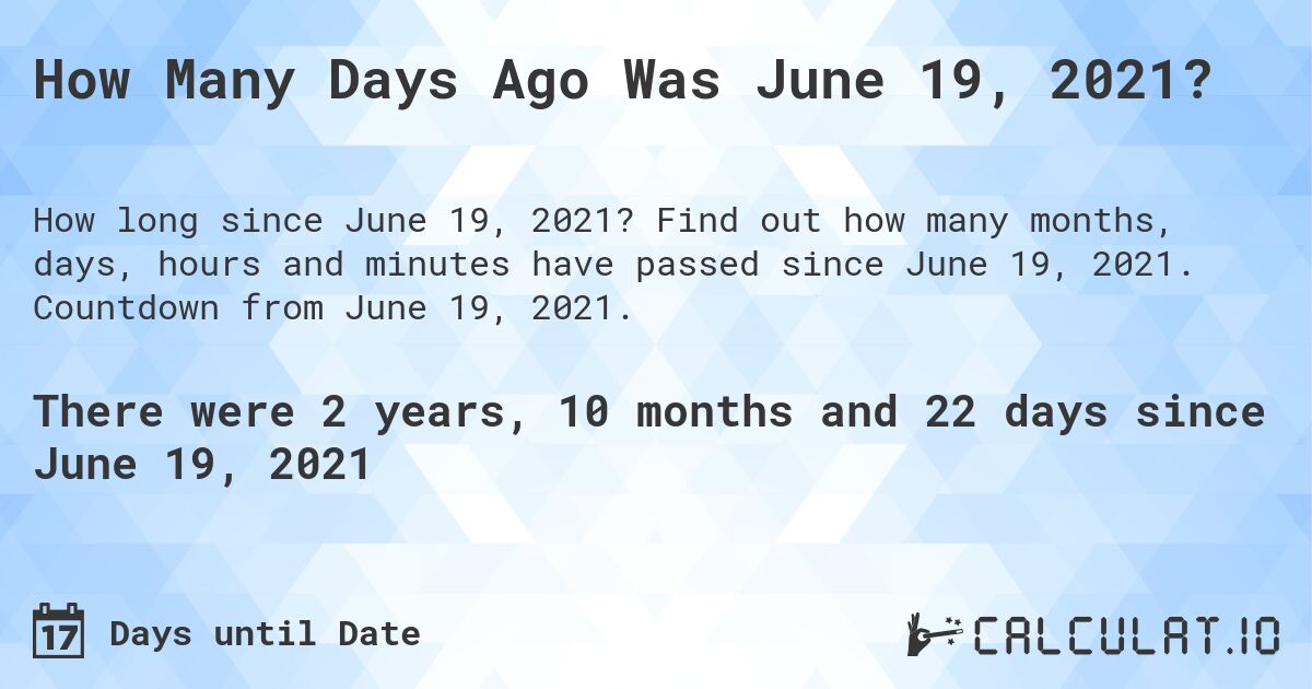 How Many Days Ago Was June 19, 2021?. Find out how many months, days, hours and minutes have passed since June 19, 2021. Countdown from June 19, 2021.