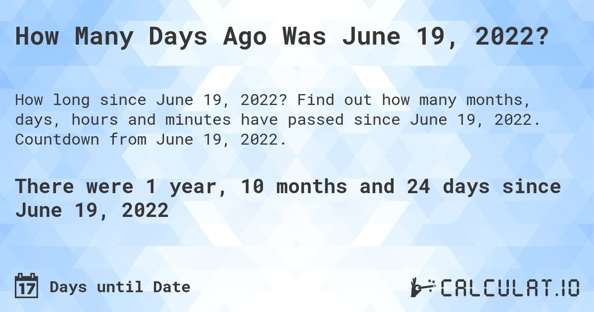 How Many Days Ago Was June 19, 2022?. Find out how many months, days, hours and minutes have passed since June 19, 2022. Countdown from June 19, 2022.