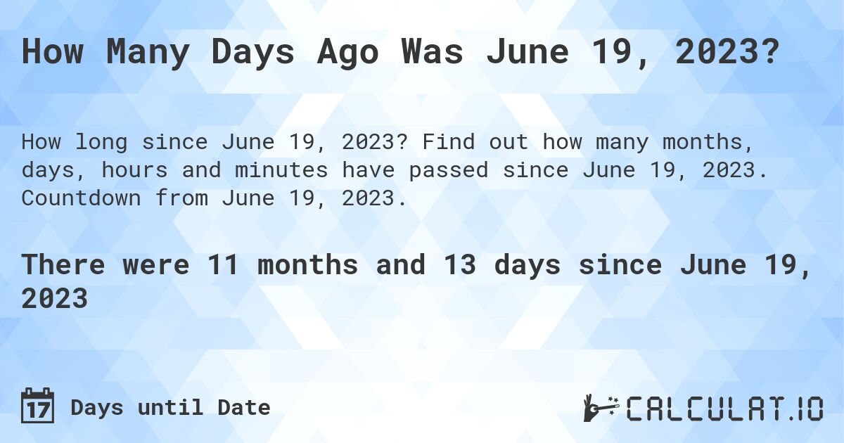How Many Days Ago Was June 19, 2023?. Find out how many months, days, hours and minutes have passed since June 19, 2023. Countdown from June 19, 2023.