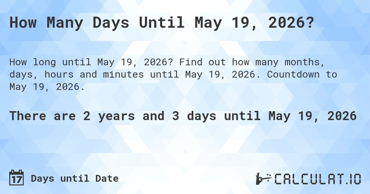 How Many Days Until May 19, 2026?. Find out how many months, days, hours and minutes until May 19, 2026. Countdown to May 19, 2026.