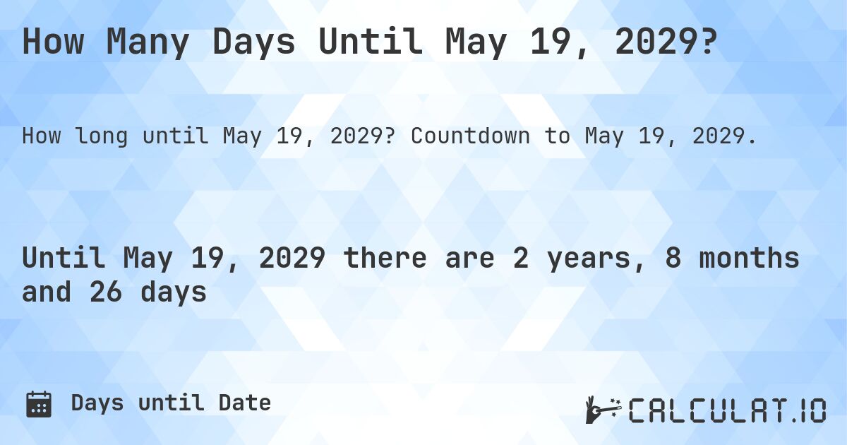 How Many Days Until May 19, 2029?. Countdown to May 19, 2029.