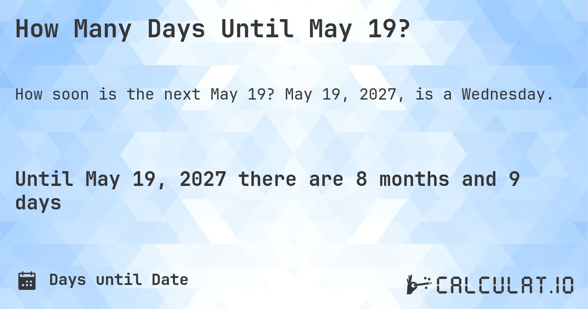 How Many Days Until May 19?. May 19, 2027, is a Wednesday.