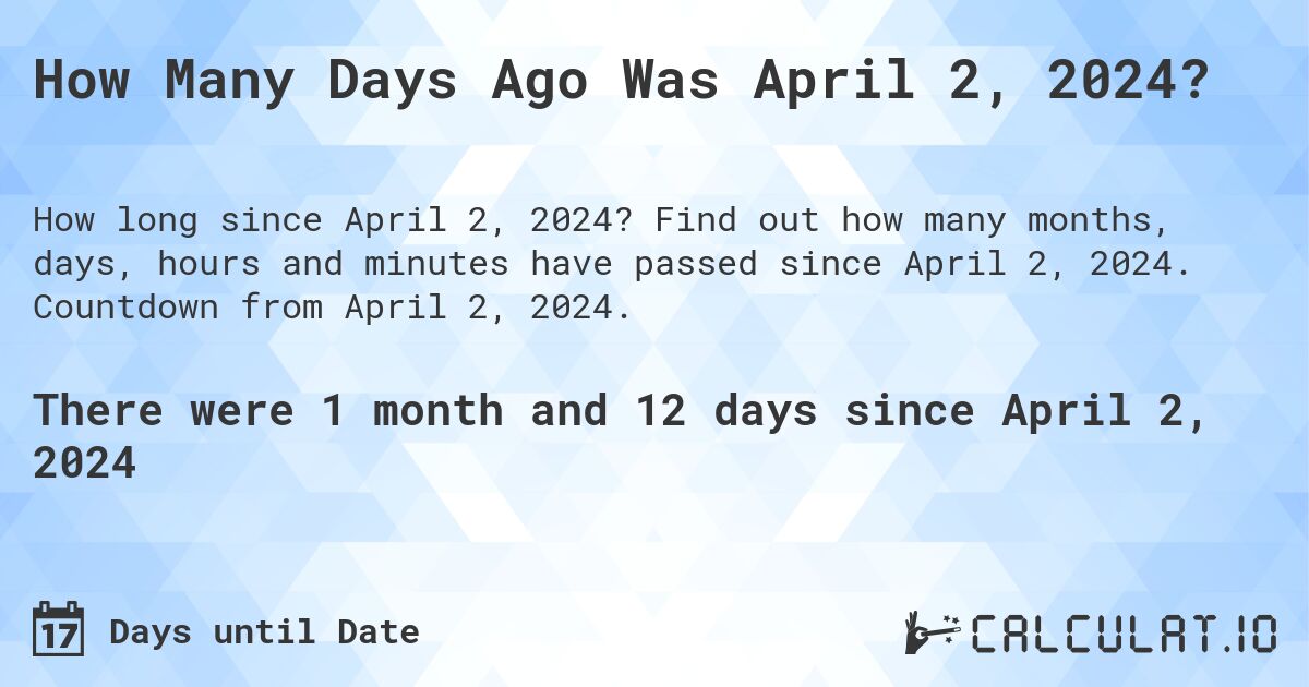 How Many Days Ago Was April 2, 2024?. Find out how many months, days, hours and minutes have passed since April 2, 2024. Countdown from April 2, 2024.