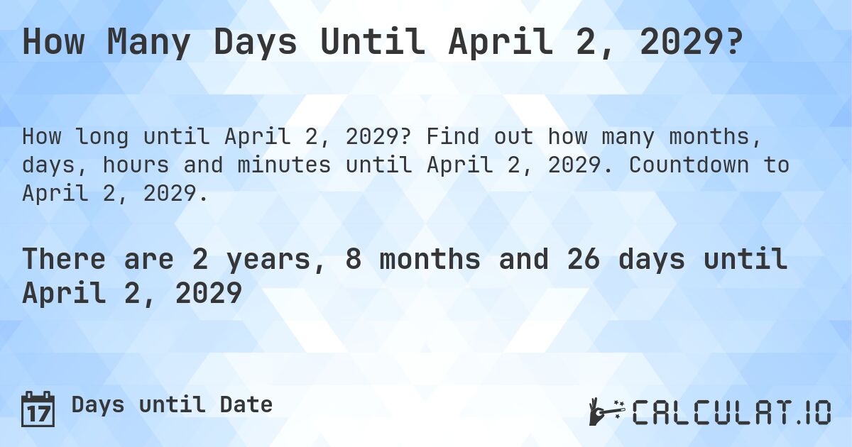 How Many Days Until April 2, 2029?. Find out how many months, days, hours and minutes until April 2, 2029. Countdown to April 2, 2029.