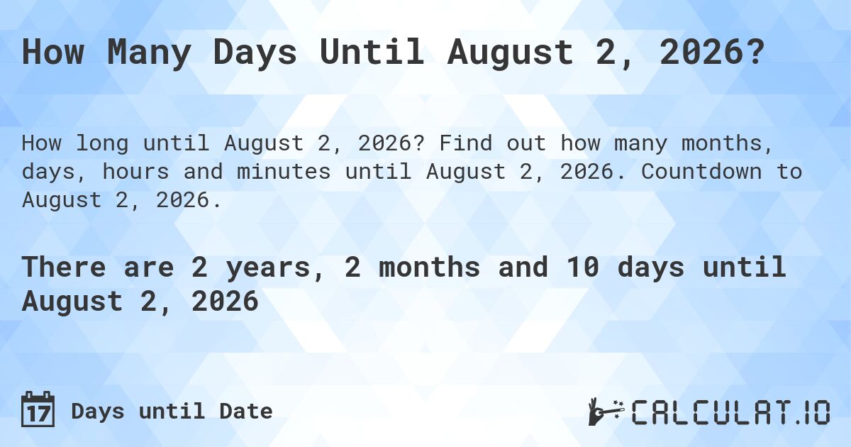 How Many Days Until August 2, 2026?. Find out how many months, days, hours and minutes until August 2, 2026. Countdown to August 2, 2026.