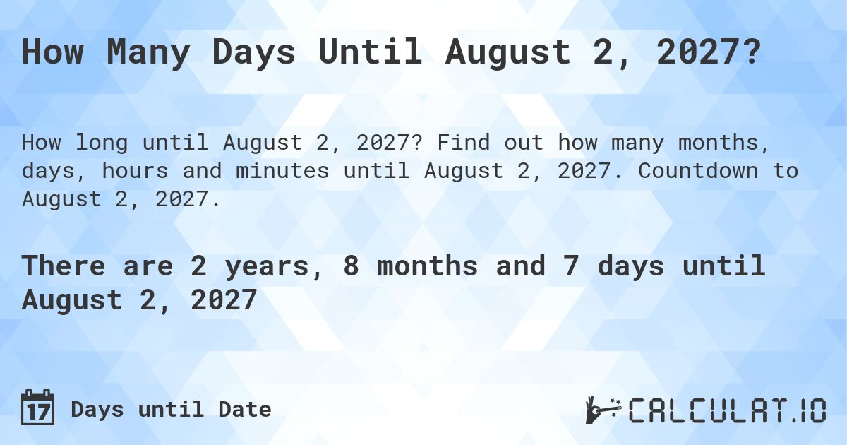 How Many Days Until August 2, 2027?. Find out how many months, days, hours and minutes until August 2, 2027. Countdown to August 2, 2027.