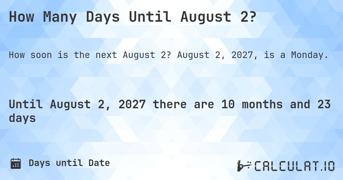 How Many Days Until August 2?. August 2, 2027, is a Monday.