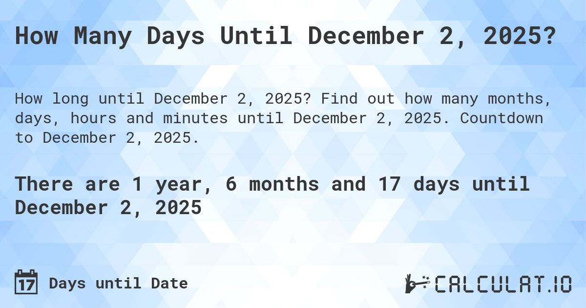 How Many Days Until December 2, 2025?. Find out how many months, days, hours and minutes until December 2, 2025. Countdown to December 2, 2025.