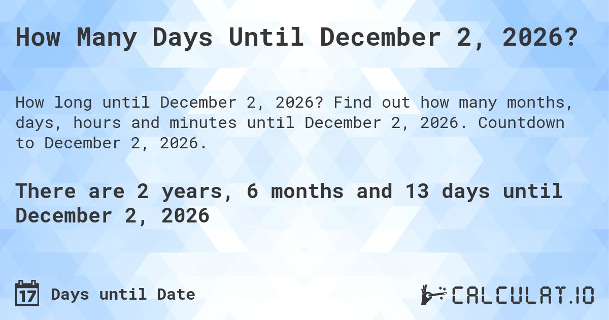 How Many Days Until December 2, 2026?. Find out how many months, days, hours and minutes until December 2, 2026. Countdown to December 2, 2026.