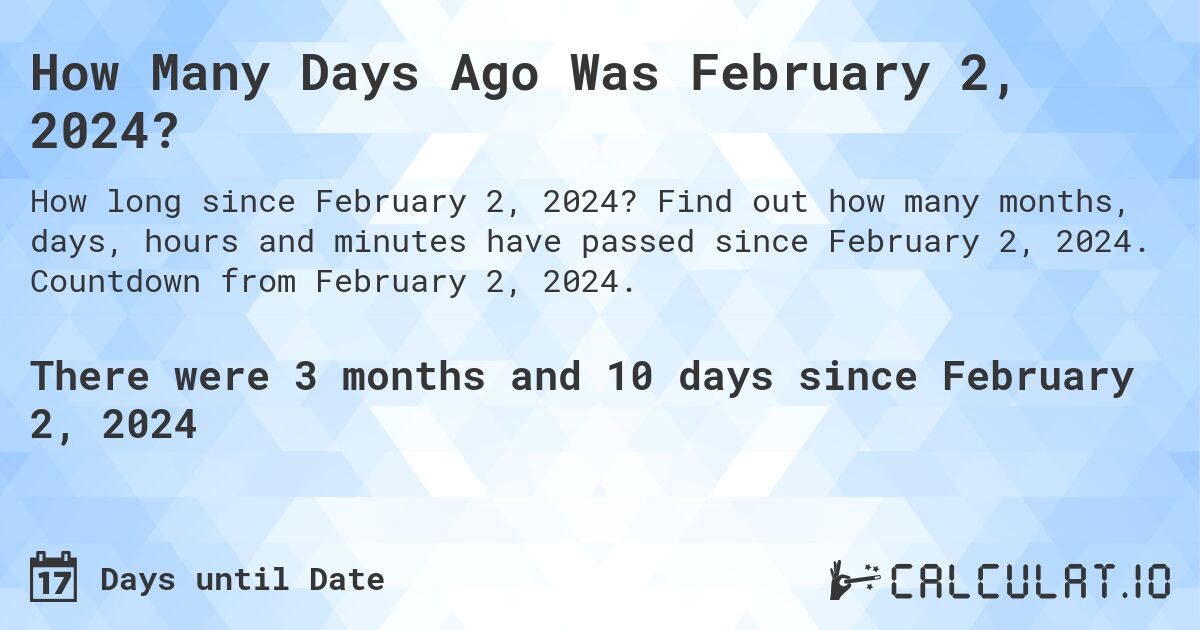 How Many Days Ago Was February 2, 2024?. Find out how many months, days, hours and minutes have passed since February 2, 2024. Countdown from February 2, 2024.