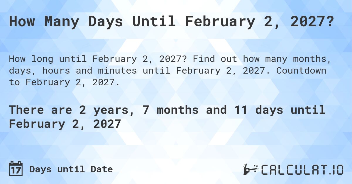 How Many Days Until February 2, 2027?. Find out how many months, days, hours and minutes until February 2, 2027. Countdown to February 2, 2027.