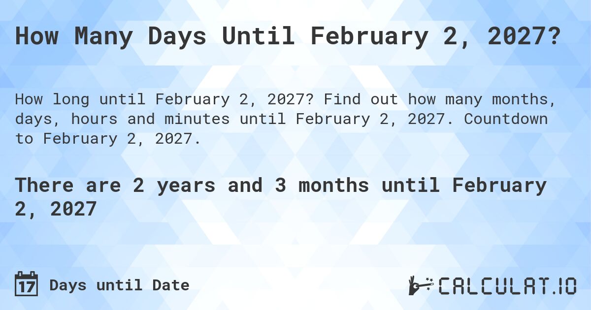 How Many Days Until February 2, 2027?. Find out how many months, days, hours and minutes until February 2, 2027. Countdown to February 2, 2027.