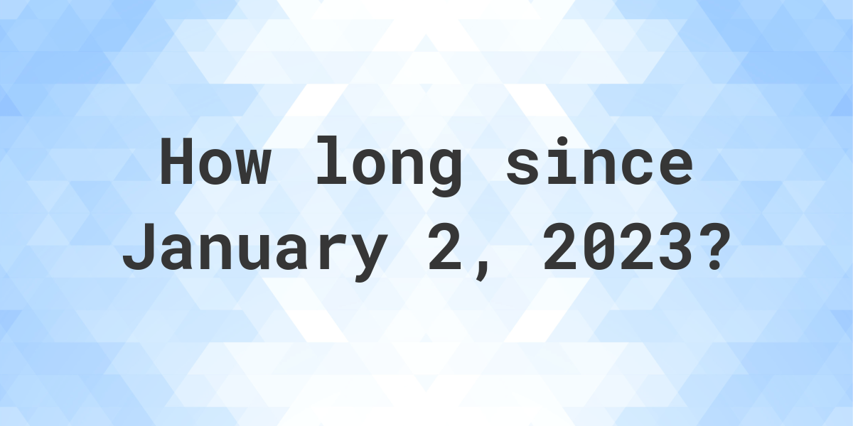 How Many Days Ago Was January 02, 2023? - Calculatio
