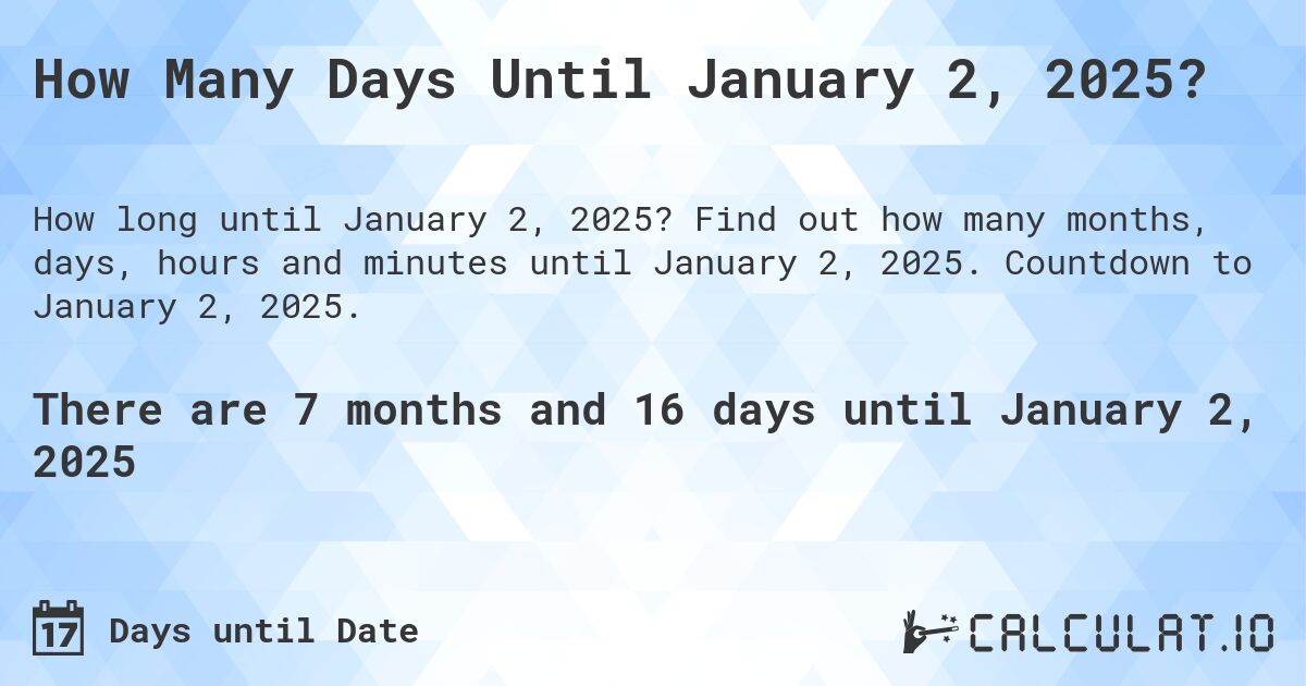 How Many Days Until January 2, 2025?. Find out how many months, days, hours and minutes until January 2, 2025. Countdown to January 2, 2025.
