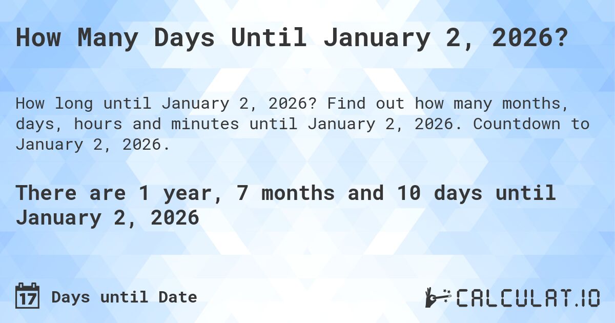 How Many Days Until January 2, 2026?. Find out how many months, days, hours and minutes until January 2, 2026. Countdown to January 2, 2026.