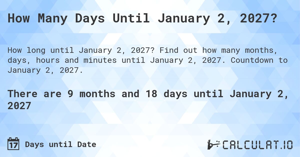 How Many Days Until January 2, 2027?. Find out how many months, days, hours and minutes until January 2, 2027. Countdown to January 2, 2027.