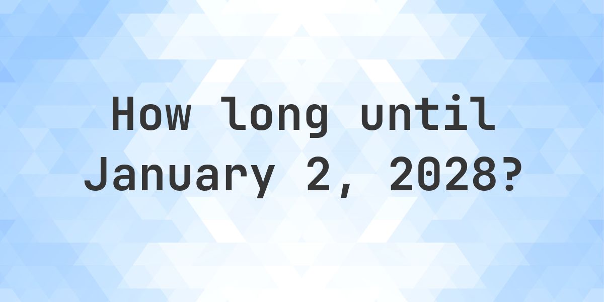 How Many Days Until January 2, 2028? - Calculatio