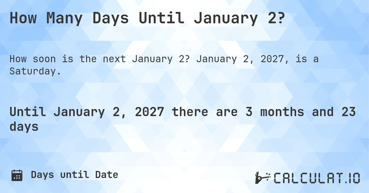 How Many Days Until January 2?. January 2, 2027, is a Saturday.
