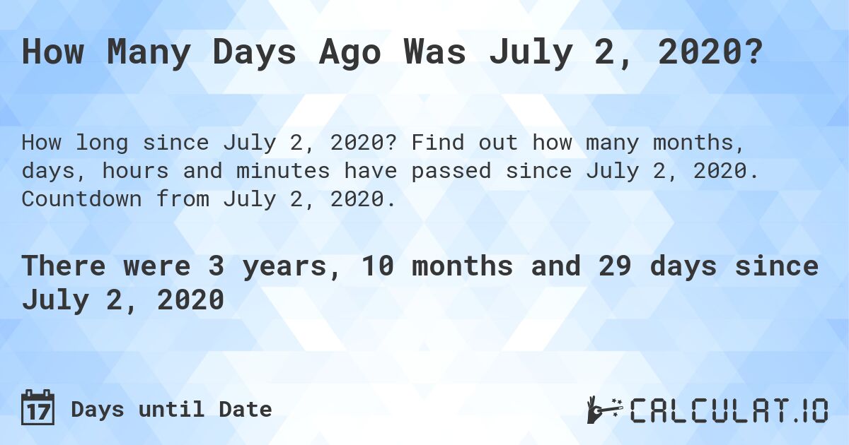 How Many Days Ago Was July 2, 2020?. Find out how many months, days, hours and minutes have passed since July 2, 2020. Countdown from July 2, 2020.