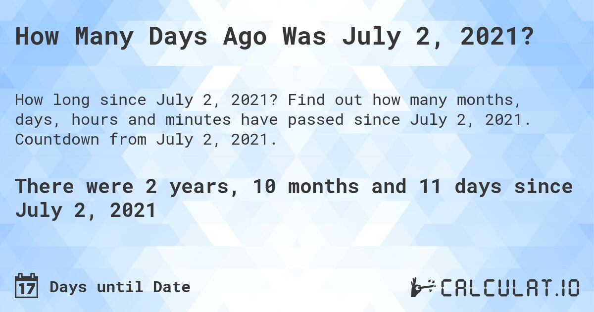 How Many Days Ago Was July 2, 2021?. Find out how many months, days, hours and minutes have passed since July 2, 2021. Countdown from July 2, 2021.