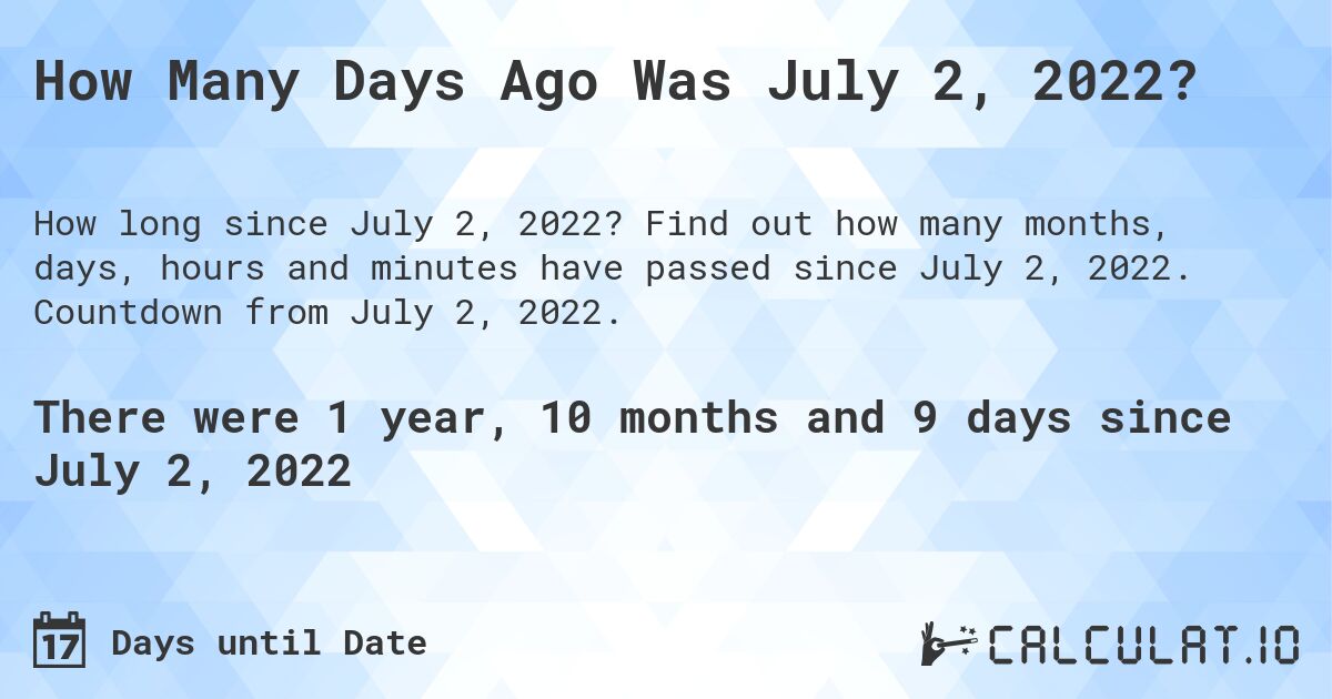 How Many Days Ago Was July 2, 2022?. Find out how many months, days, hours and minutes have passed since July 2, 2022. Countdown from July 2, 2022.