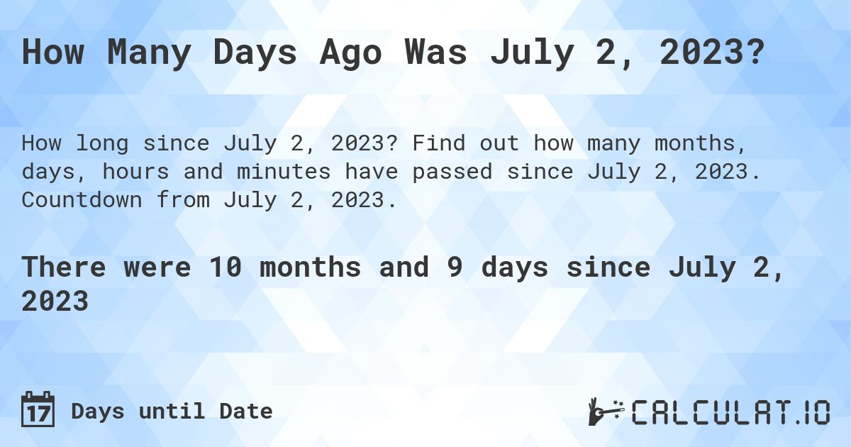 How Many Days Ago Was July 2, 2023?. Find out how many months, days, hours and minutes have passed since July 2, 2023. Countdown from July 2, 2023.