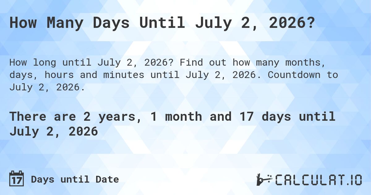 How Many Days Until July 2, 2026?. Find out how many months, days, hours and minutes until July 2, 2026. Countdown to July 2, 2026.